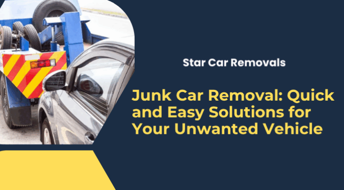 Junk Car Removal: Quick and Easy Solutions for Your Unwanted Vehicle