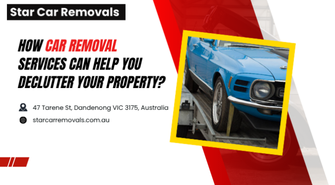 How Car Removal Services Can Help You Declutter Your Property?