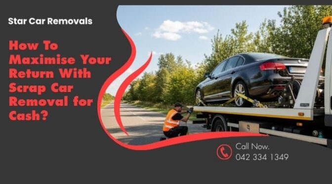 How To Maximise Your Return With Scrap Car Removal for Cash?