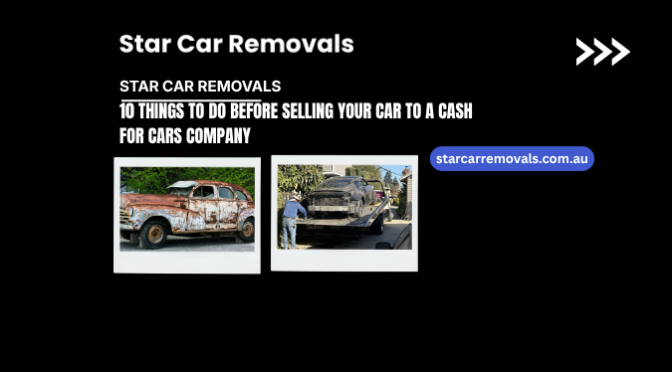 10 Things to Do Before Selling Your Car to a Cash for Cars Company
